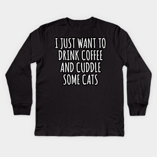 I Just Want to Drink Coffee And Cuddle Some Cats Kids Long Sleeve T-Shirt